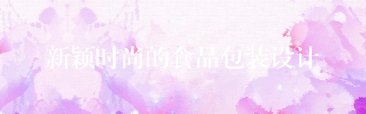 新穎時尚的食品包裝設計 新穎時尚的食品包裝設計