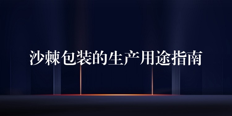 沙棘包裝的生產用途指南