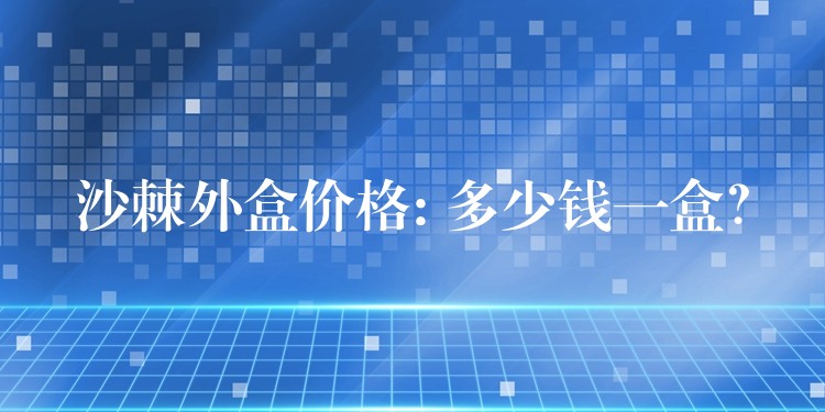 沙棘外盒價格: 多少錢一盒？