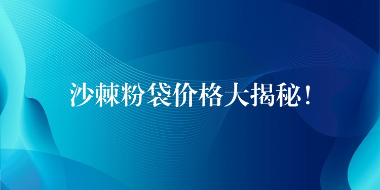 沙棘粉袋價(jià)格大揭秘！