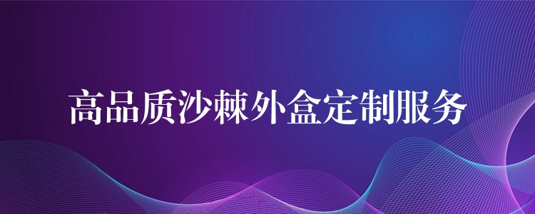高品質沙棘外盒定制服務 高品質沙棘外盒定制服務