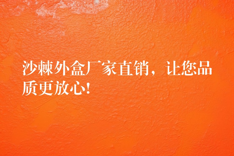 沙棘外盒廠家直銷,讓您品質更放心! 沙棘外盒廠家直銷,讓您品質更放心!