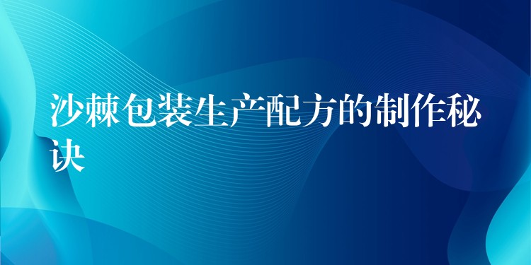 沙棘包裝生產配方的制作秘訣