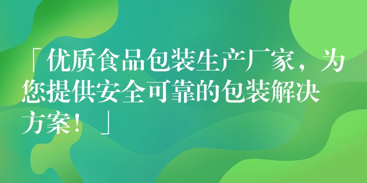 「優質食品包裝生產廠家，為您提供安全可靠的包裝解決方案！」