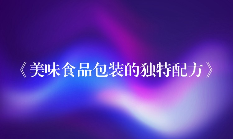 《美味食品包裝的獨特配方》