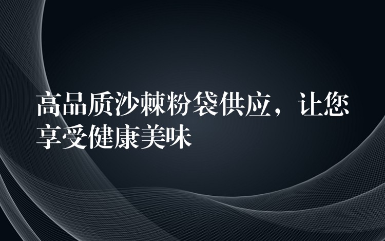 高品質沙棘粉袋供應,讓您享受健康美味 高品質沙棘粉袋供應,讓您享受健康美味