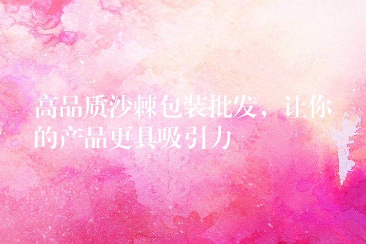 高品質沙棘包裝批發,讓你的產品更具吸引力 高品質沙棘包裝批發,讓你的產品更具吸引力
