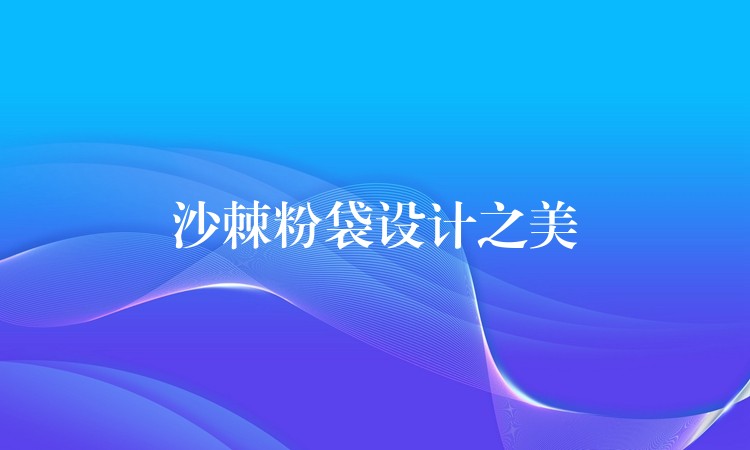 沙棘粉袋設(shè)計之美 沙棘粉袋設(shè)計之美
