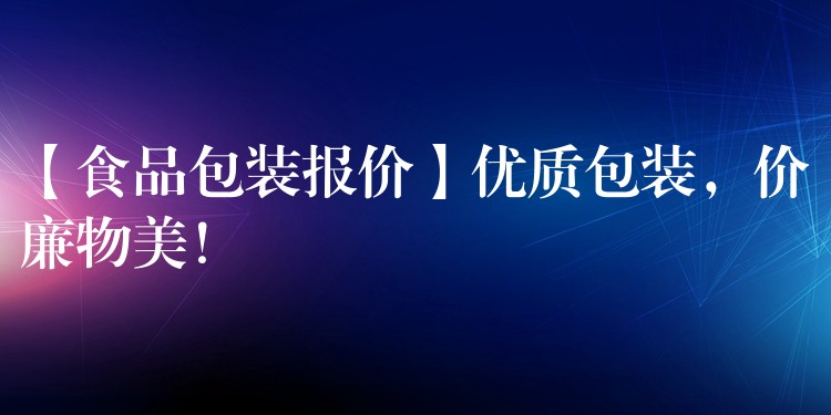 【食品包裝報價】優質包裝,價廉物美! 【食品包裝報價】優質包裝,價廉物美!