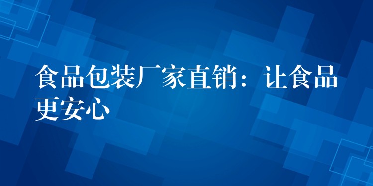 食品包裝廠家直銷：讓食品更安心