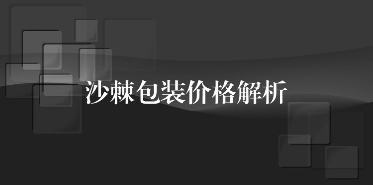 沙棘包裝價格解析 沙棘包裝價格解析