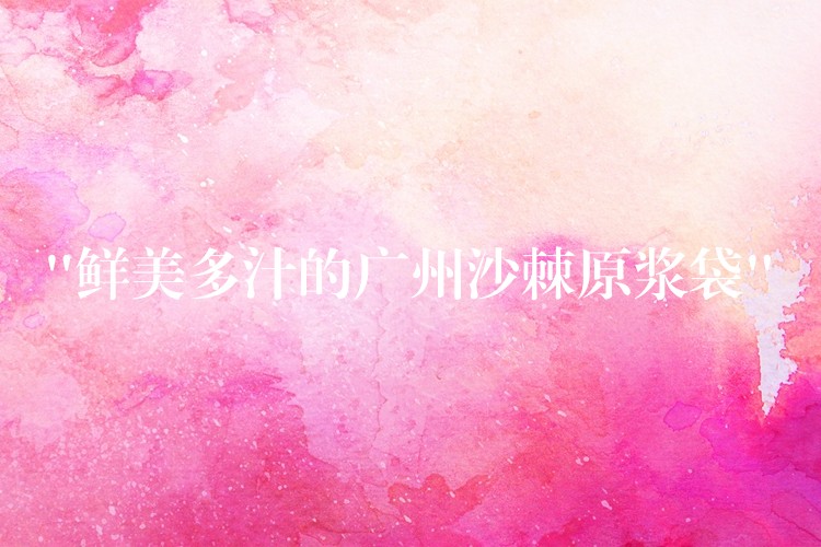 “鮮美多汁的廣州沙棘原漿袋” “鮮美多汁的廣州沙棘原漿袋”