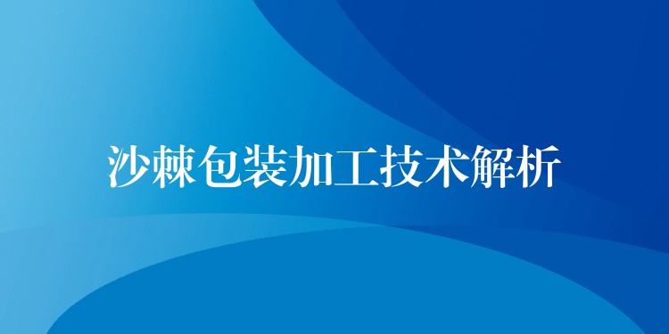 沙棘包裝加工技術解析