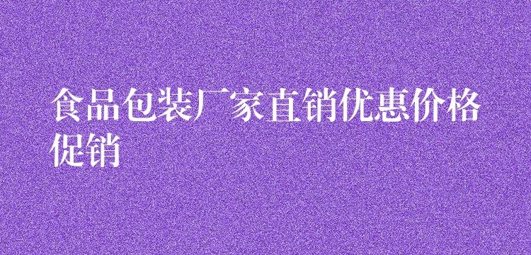 食品包裝廠家直銷優(yōu)惠價格促銷