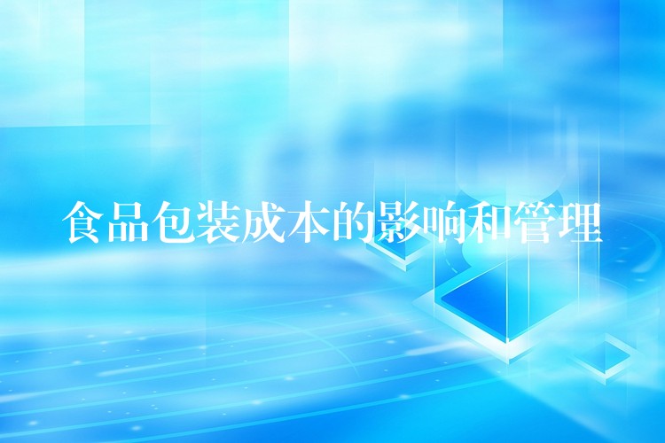 食品包裝成本的影響和管理 食品包裝成本的影響和管理
