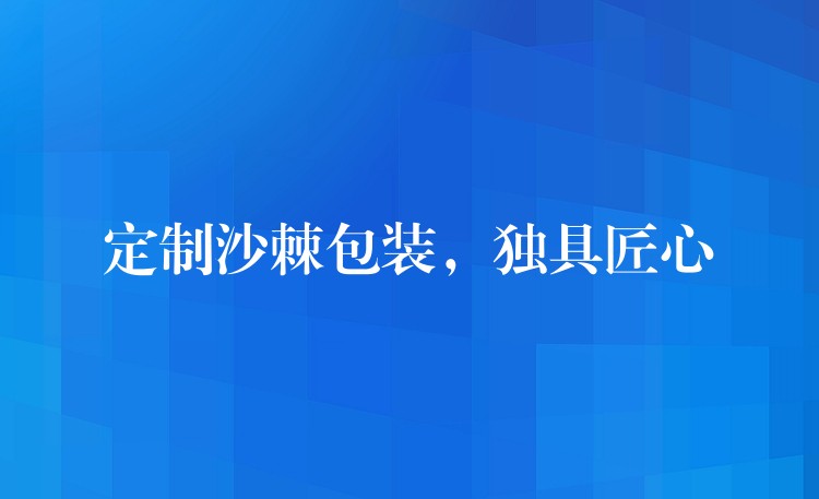 定制沙棘包裝，獨具匠心