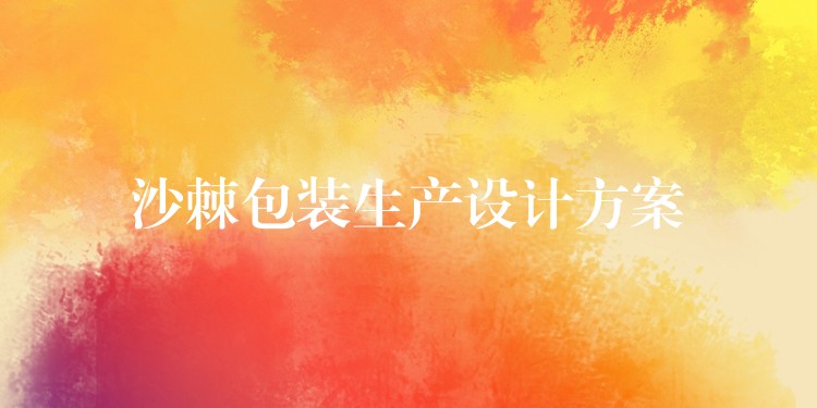 沙棘包裝生產(chǎn)設(shè)計(jì)方案 沙棘包裝生產(chǎn)設(shè)計(jì)方案