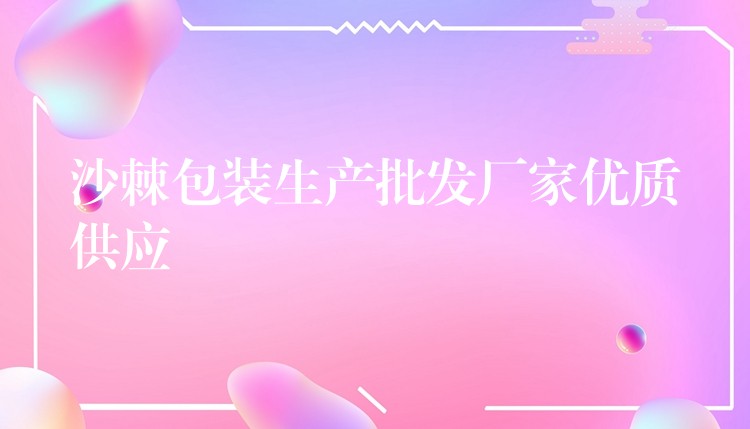 沙棘包裝生產批發廠家優質供應