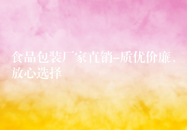 食品包裝廠家直銷-質(zhì)優(yōu)價(jià)廉、放心選擇