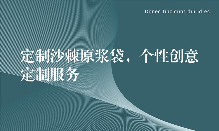 定制沙棘原漿袋，個性創意定制服務