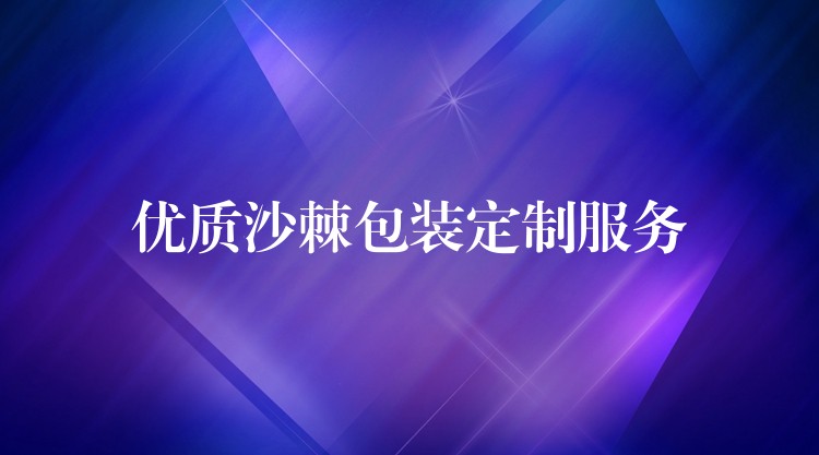 優(yōu)質(zhì)沙棘包裝定制服務(wù)